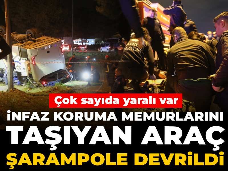 Antalya’da infaz koruma memurlarını taşıyan araç şarampole devrildi: Çok sayıda yaralı var
