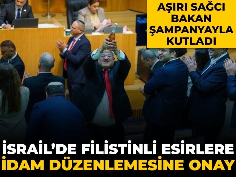 Aşırı sağcı bakan şampanyayla kutladı: İsrail Meclisi Filistinli esirlere idam düzenlemesini onayladı