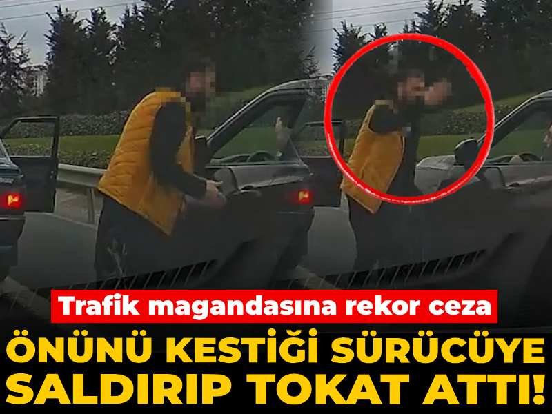Önünü kestiği sürücüye saldırıp tokat attı! Trafik magandasına rekor ceza