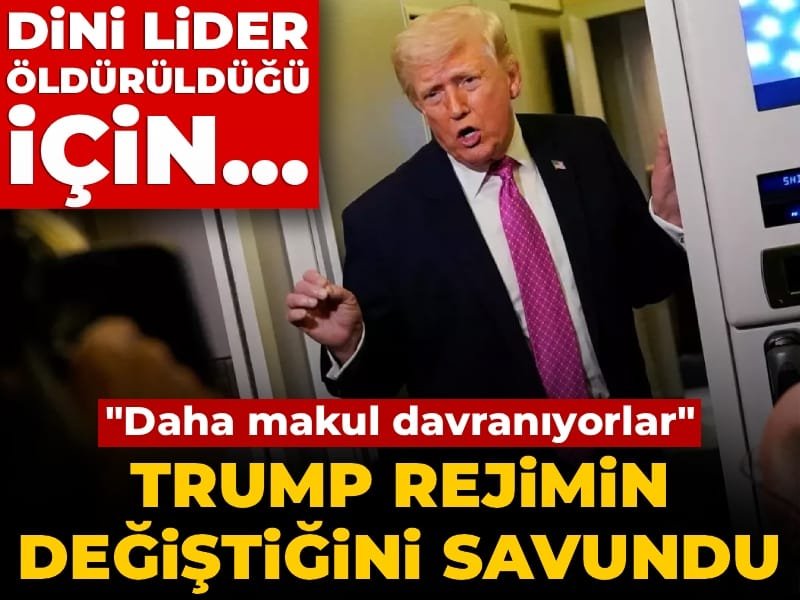 Trump rejimin değiştiğini savundu: Daha makul davranıyorlar