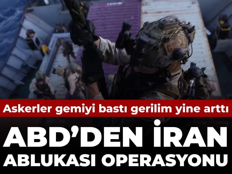 ABD’den İran ablukası operasyonu: Askerler gemiyi bastı