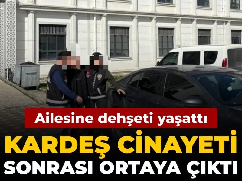 Ailesine dehşeti yaşattı: Kardeş cinayeti sonrası ortaya çıktı