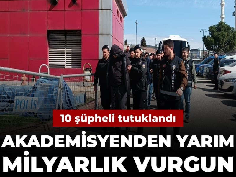 Akademisyenden yarım milyarlık vurgun: 10 tutuklama