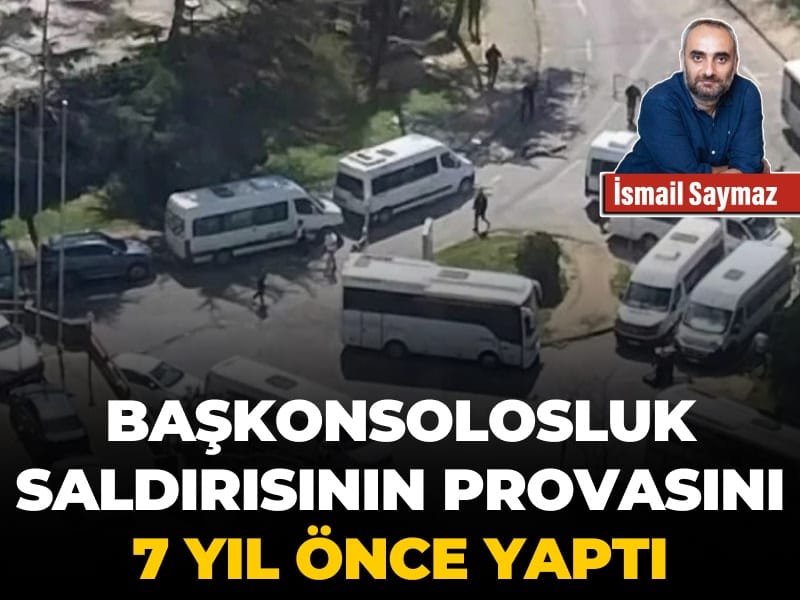 Başkonsolosluk saldırısının provasını 7 yıl önce yaptı