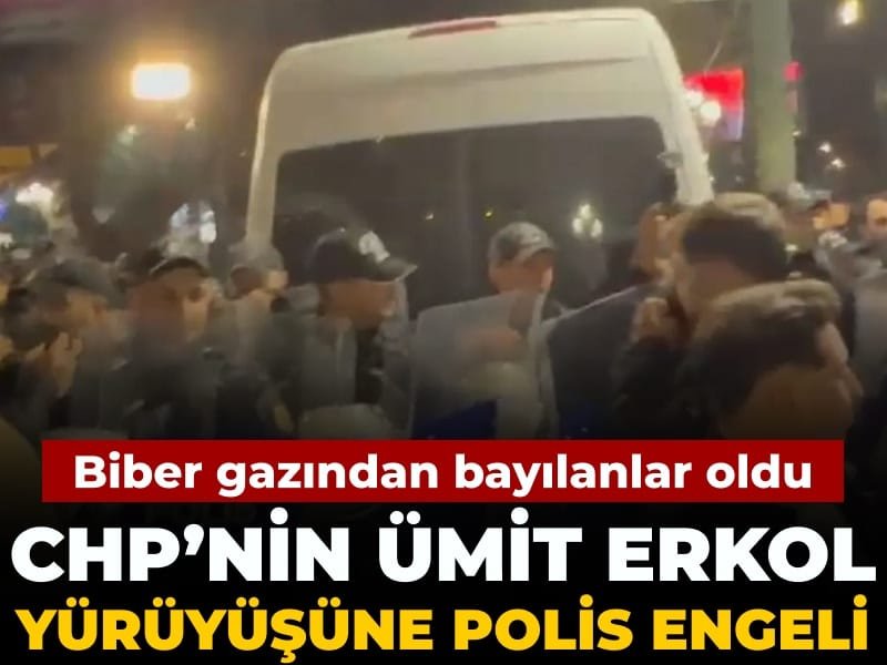 CHP’nin Ümit Erkol yürüyüşüne polis müdahalesi: Bayılanlar oldu