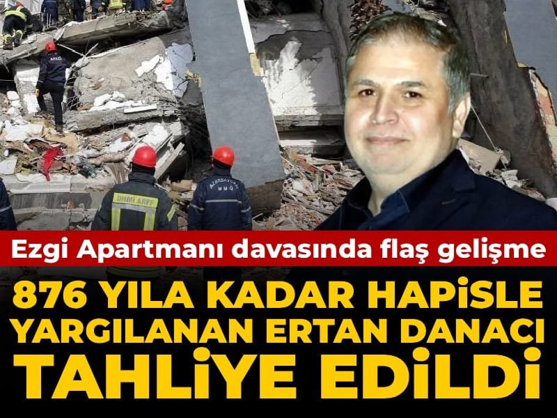 Ezgi Apartmanı davasında flaş karar: 876 yıla kadar hapsi istenen Ertan Danacı tahliye edildi