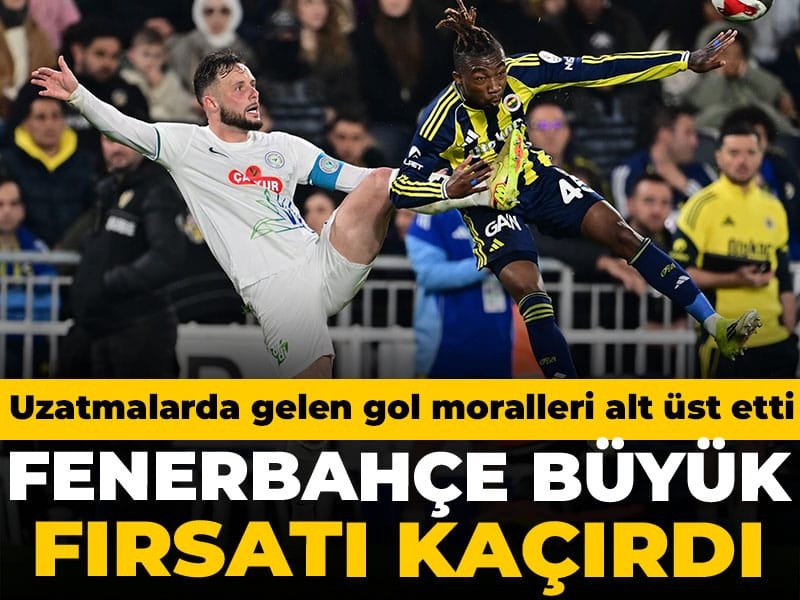 Fenerbahçe büyük fırsatı kaçırdı: Uzatmalarda gelen gol moralleri alt üst etti