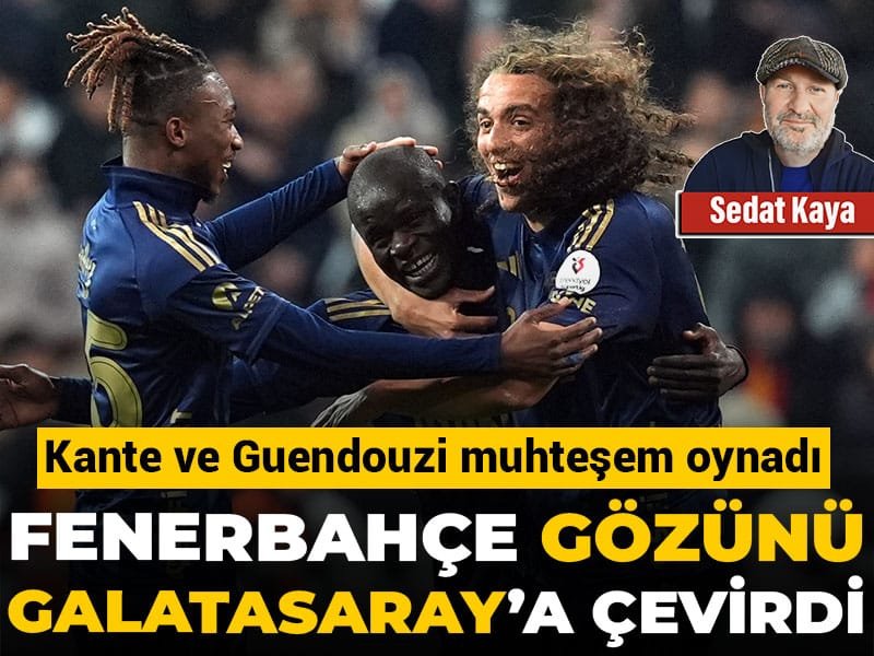 Fenerbahçe gözünü Galatasaray’a çevirdi: Kante ve Guendouzi mucizesi