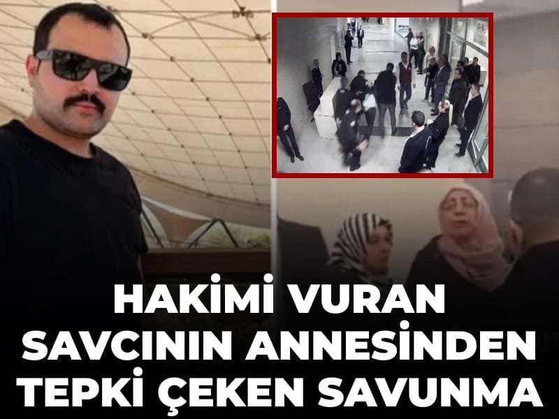 Hakimi vuran savcının annesinden tepki çeken savunma