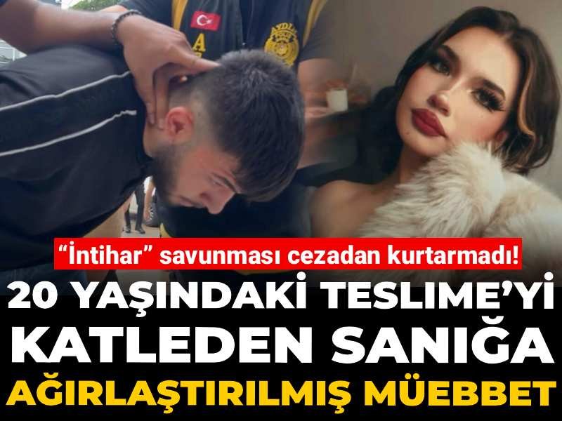 “İntihar” savunması cezadan kurtarmadı! 20 yaşındaki Teslime’yi katleden sanığa ağırlaştırılmış müebbet
