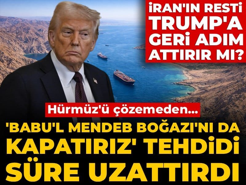 İran’ın resti Trump’a geri adım attırır mı? ‘Babu’l Mendeb Boğazı’nı da kapatırız’ tehdidi süre uzattırdı!