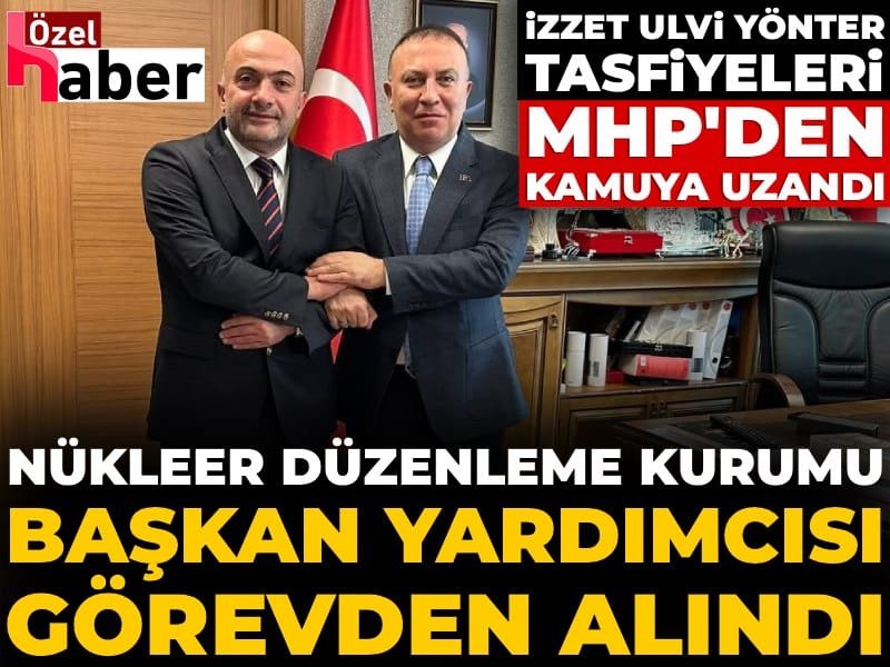 İzzet Ulvi Yönter tasfiyeleri MHP’den kamuya uzandı! Nükleer Düzenleme Kurumu başkan yardımcısı görevden alındı