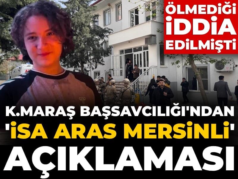 Kahramanmaraş Başsavcılığından ‘İsa Aras Mersinli’ açıklaması: Ölmediği iddia edilmişti