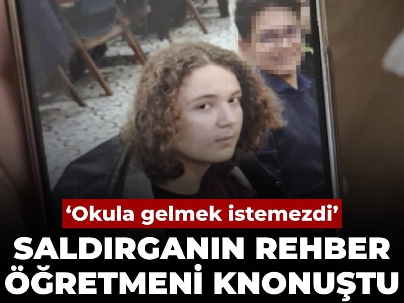 Kahramanmaraş saldırganının rehber öğretmeni konuştu: Okula gelmek istemezdi