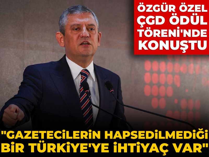 Özgür Özel ÇGD Ödül Töreni’nde konuştu: Gazetecilerin hapsedilmediği bir Türkiye’ye ihtiyaç var