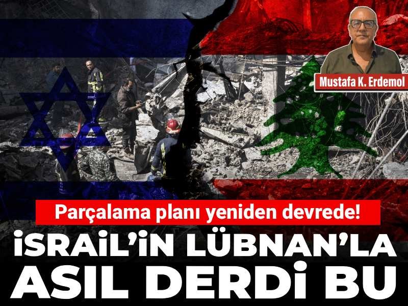 Parçalama planı yeniden devrede! İsrail’in Lübnan’la asıl derdi bu