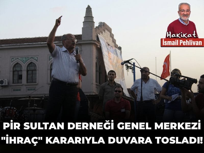 Pir Sultan Derneği Genel Merkezi “İhraç” kararıyla duvara tosladı!