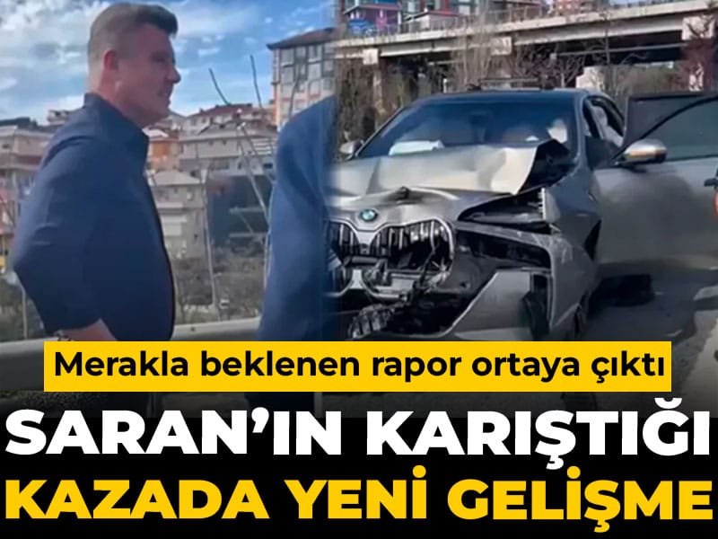 Sadettin Saran’ın karıştığı kazada yeni gelişme: Merakla beklenen rapor ortaya çıktı
