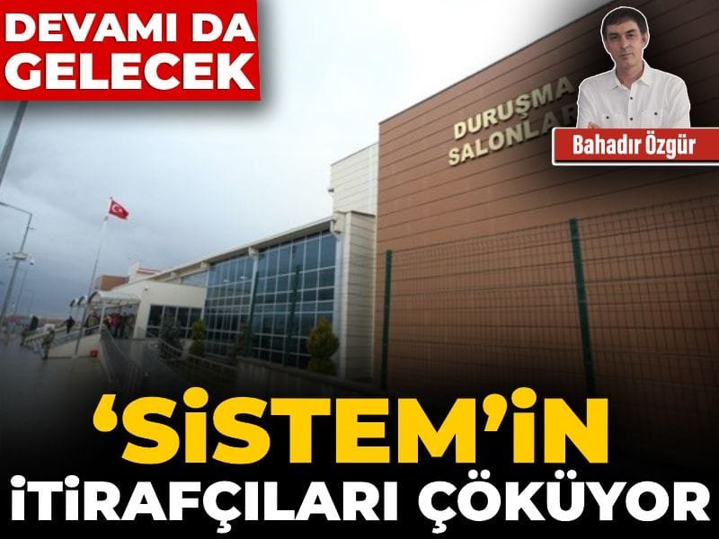 ‘SİSTEM’in itirafçıları çöküyor: Devamı da gelecek