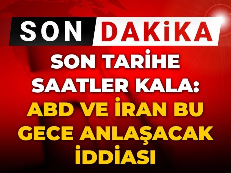 Son Dakika | ABD ve İran bu gece anlaşacak iddiası: Son tarihe saatler kala…