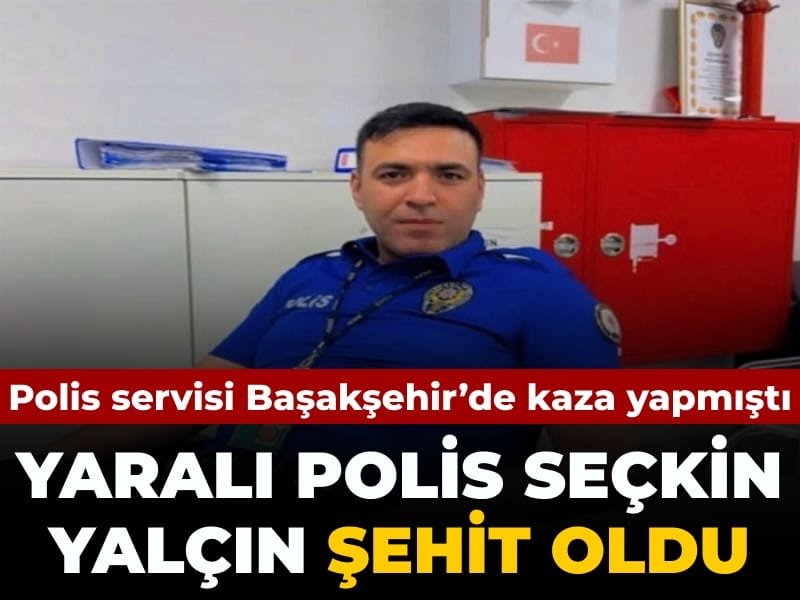 Son Dakika | Başakşehir’deki polis servisi kazasından bir şehit haberi daha