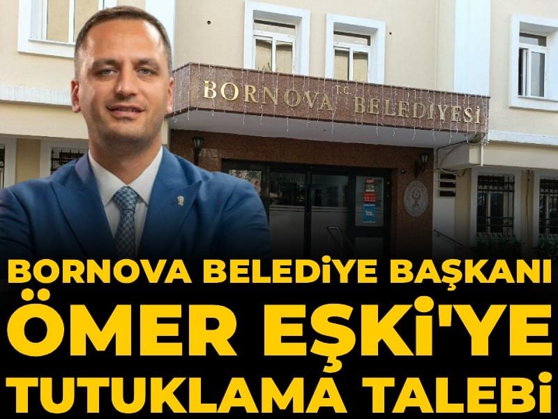 Son Dakika | Bornova Belediye Başkanı Ömer Eşki’ye tutuklama talebi