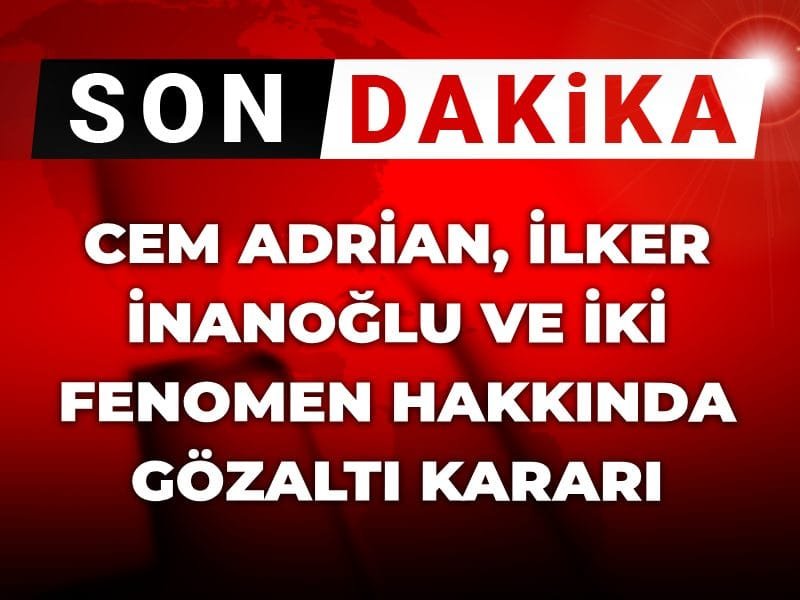Son Dakika | Cem Adrian, İlker İnanoğlu ve iki fenomen hakkında gözaltı kararı