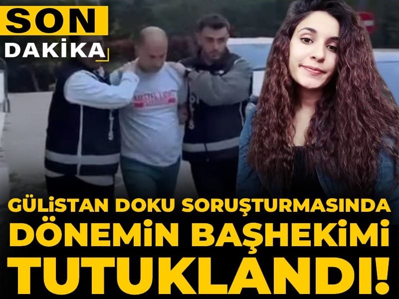 Son Dakika | Gülistan Doku soruşturmasında dönemin başhekimi tutuklandı!