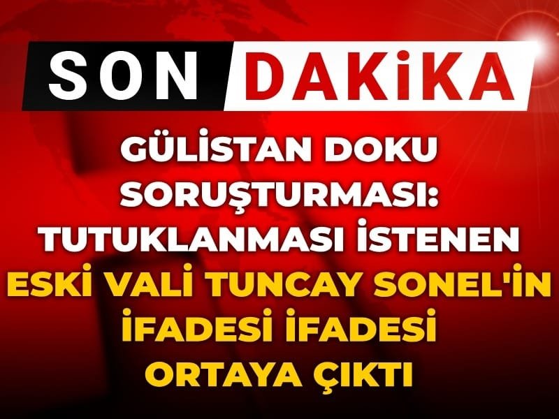 Son dakika | Gülistan Doku soruşturmasında tutuklanması istenen eski Vali Tuncay Sonel’in savcılık ifadesi ortaya çıktı!