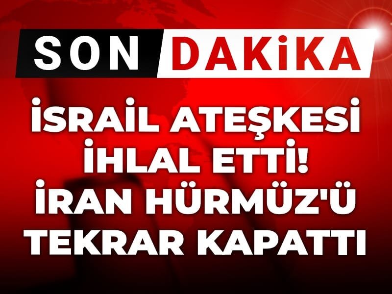 Son Dakika | İsrail ateşkesi ihlal etti! İran Hürmüz Boğazı’nı tekrar kapattı