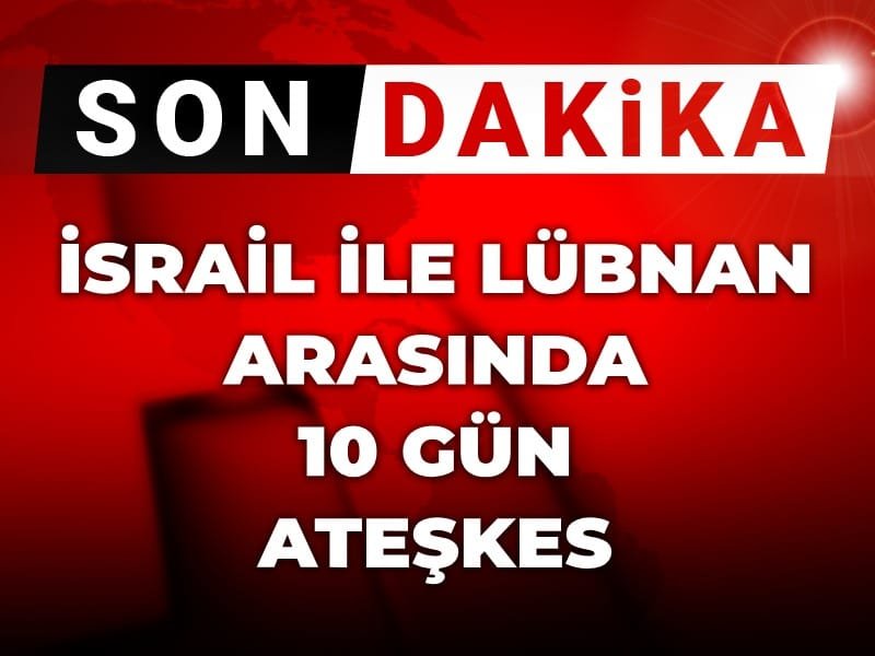 Son Dakika | İsrail ile Lübnan arasında 10 gün ateşkes