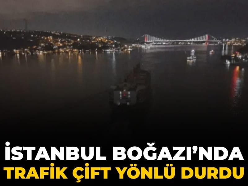 Son Dakika | İstanbul Boğazı’nda gemi trafiği çift yönlü durdu