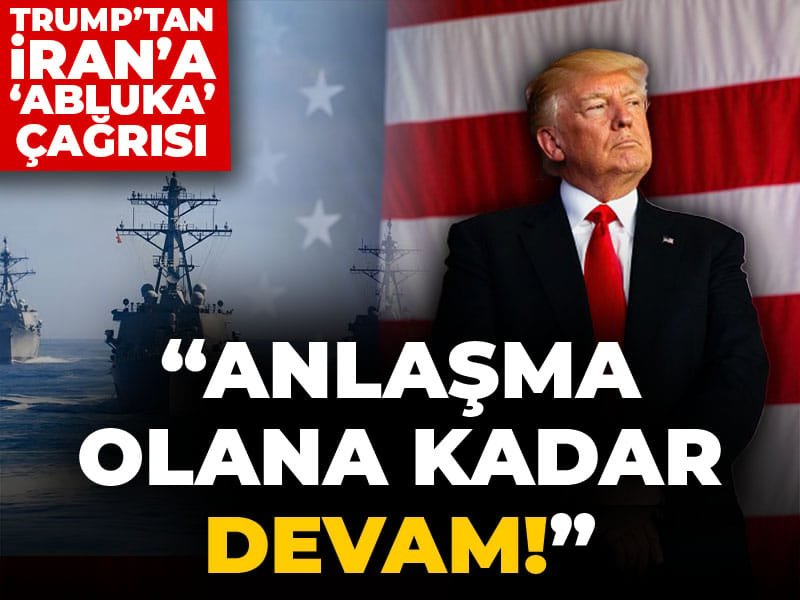 Trump’tan ‘abluka’ açıklaması: Anlaşma kabul edilene kadar devam!