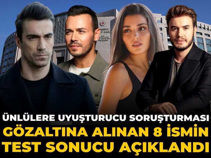 Ünlülere uyuşturucu soruşturması: Gözaltına alınan 8 ismin test sonucu açıklandı