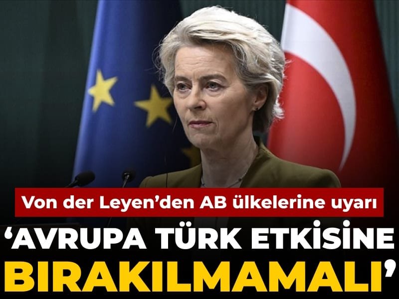 Von der Leyen’den Avrupa için ‘Türk etkisi’ uyarısı