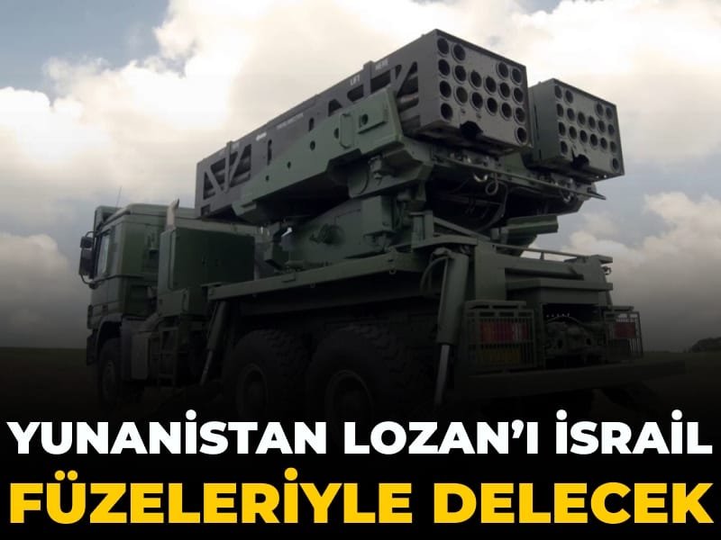 Yunanistan Lozan’ı İsrail füzeleriyle delecek