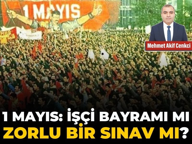 1 Mayıs: İşçi Bayramı mı, zorlu bir sınav mı?