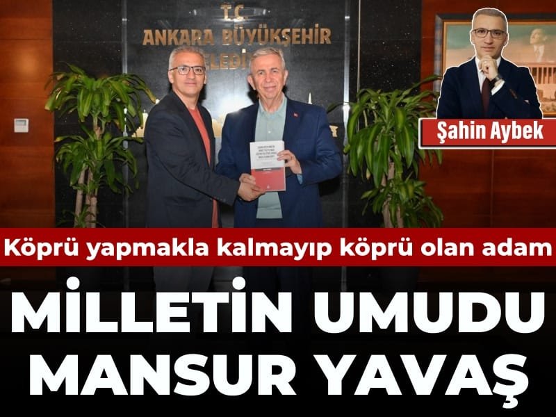 Köprü yapmakla kalmayıp köprü olan adam: Milletin umudu Mansur Yavaş