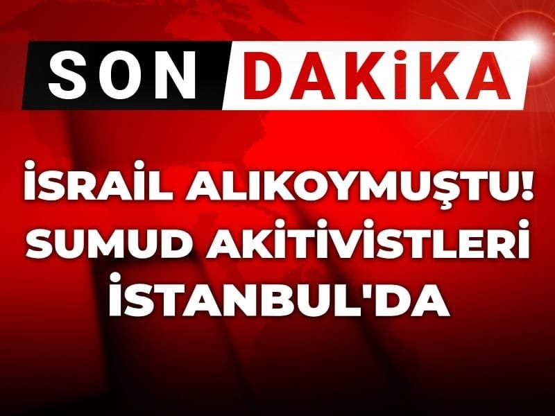 Son Dakika | İsrail alıkoymuştu: Sumud aktivistlerini taşıyan uçak İstanbul’da!