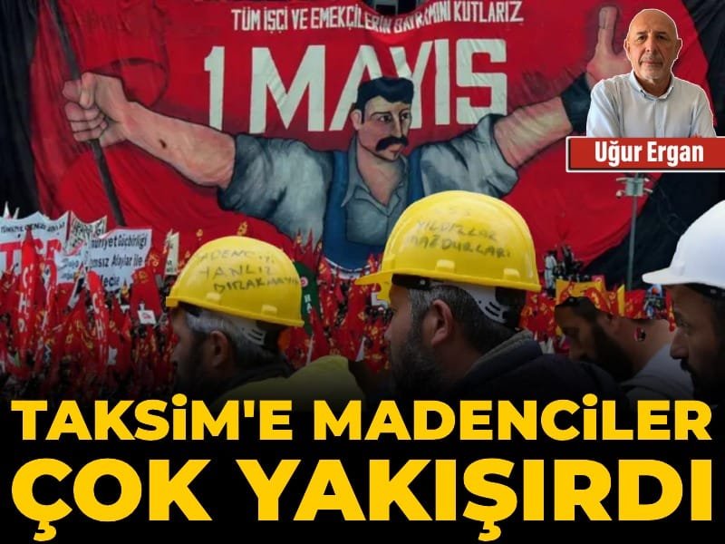 Taksim’e madenciler çok yakışırdı